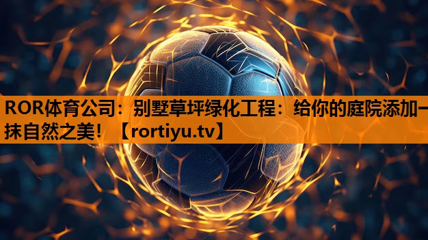 别墅草坪绿化工程：给你的庭院添加一抹自然之美！